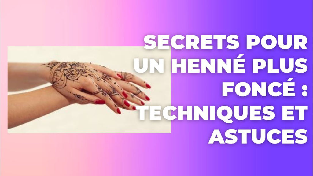 Secrets Pour Un Henné Plus Foncé : Techniques Et Astuces